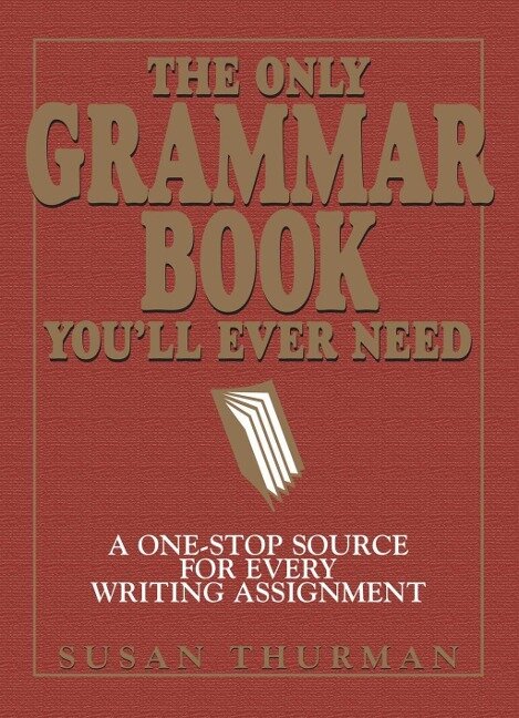 The Only Grammar Book You'll Ever Need - Susan Thurman