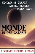 Monde in der Galaxis: 3 Science Fiction Romane - Alfred Bekker, Hendrik M. Bekker, Mara Laue