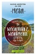 Wochenend und Wohnmobil - Kleine Auszeiten an der Mosel - Michael Moll