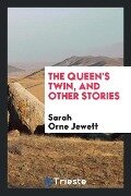The queen's twin, and other stories - Sarah Orne Jewett