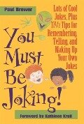 You Must Be Joking!: Lots of Cool Jokes, Plus 17 1/2 Tips for Remembering, Telling, and Making Up Your Own Jokes - Paul Brewer