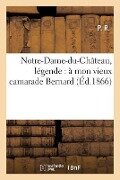 Cover-Bild zum Titel 'Notre-Dame-Du-Château, Légende: À Mon Vieux Camarade Bernard' von 'P. R.'