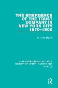 The Emergence of the Trust Company in New York City 1870-1900 - H. Peers Brewer
