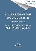 All the Ways We Said Goodbye - Beatriz Williams, Karen White, Lauren Willig