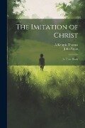 The Imitation of Christ: In Three Books - John Payne, A. Kempis Thomas