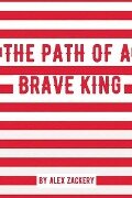 The Path of a Brave King - Alex R. Zackery