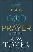 Going Higher with God in Prayer - A W Tozer