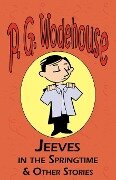 Jeeves in the Springtime & Other Stories - From the Manor Wodehouse Collection, a Selection from the Early Works of P. G. Wodehouse - P. G. Wodehouse