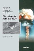 Die Luftwaffe 1950 bis 1970 - Bernd Lemke, Dieter Krüger, Heinz Rebhan, Wolfgang Schmidt
