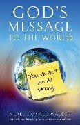 God's Message to the World - Neale Donald Walsch