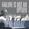 Failure Is Not an Option Lib/E: Mission Control from Mercury to Apollo 13 and Beyond - Gene Kranz