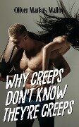 Why Creeps Don't Know They're Creeps - Oliver Markus Malloy