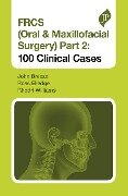 FRCS (Oral & Maxillofacial Surgery) Part 2: 100 Clinical Cases - John Breeze, Rhodri Williams, Ross Elledge
