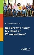A Study Guide for Dee Brown's "Bury My Heart at Wounded Knee" - Cengage Learning Gale