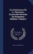 Les Confessions De J.J. Rousseau; Suivies Des Rêveries Du Promeneur Solitaire, Volume 2 - Jean-Jacques Rousseau