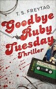 Goodbye Ruby Tuesday - T. S. Freytag