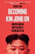 Becoming Kim Jong Un - Jung H. Pak
