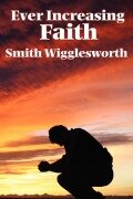 Cover-Bild zum Titel 'Ever Increasing Faith' von 'Smith Wigglesworth'