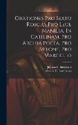 Orationes Pro Sexto Roscio, Pro Lege Manilia, In Catilinam, Pro Archia Poeta, Pro Milone, Pro Marcello - Marcus Tullius Cicero