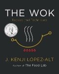 The Wok: Recipes and Techniques - J. Kenji López-Alt