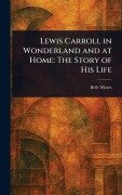 Lewis Carroll in Wonderland and at Home - Belle Moses