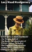 LUCY MAUD MONTGOMERY - The Woman Behind The Books: Autobiography & Private Letters (Including The Complete Anne of Green Gables Series, Emily Starr Trilogy & The Blue Castle) - Lucy Maud Montgomery