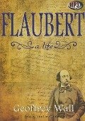 Flaubert: A Life - Geoffrey Wall