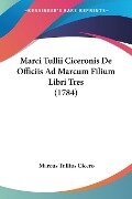 Marci Tullii Ciceronis De Officiis Ad Marcum Filium Libri Tres (1784) - Marcus Tullius Cicero