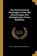 The Sketch Book by Washington Irving. Mit Anmerkungen Zum Schulgebrauch, Erstes Bändchen - Washington Irving, Karl Boethke