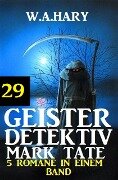 Cover-Bild zum Titel 'Geister-Detektiv Mark Tate 29 - 5 Romane in einem Band' von 'W. A. Hary'