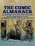 The Comic Almanack An Ephemeris in Jest and Earnest, Containing Merry Tales, Humerous Poetry, Quips, and Oddities Vol 2 (of 2) - Various