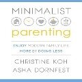 Minimalist Parenting Lib/E: Enjoy Modern Family Life More by Doing Less - Christine Koh, Asha Dornfest