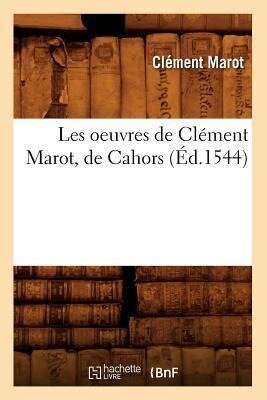 Les Oeuvres de Clément Marot, de Cahors (Éd.1544) - Clément Marot