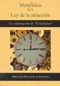 Metafísica de la Ley de la atracción : la continuación de El Kybalion - William Walker Atkinson