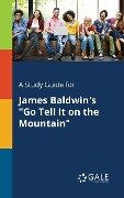 A Study Guide for James Baldwin's "Go Tell It on the Mountain" - Cengage Learning Gale