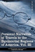 Personal Narrative of Travels to the Equinoctial Regions of America, Vol. III (in 3 Volumes) - Alexander Von Humboldt, Aime Bonpland