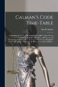Calman's Code Time-table: Containing an Alphabetical Arrangement of the Various Periods of Time Required by the Laws of Practice in All Actions - David Calman