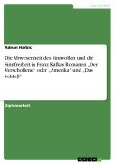 Die Abwesenheit des Sinnvollen und die Sinnfreiheit in Franz Kafkas Romanen "Der Verschollene" oder "Amerika" und "Das Schlo¿" - Adnan Harbic