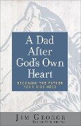 A Dad After God's Own Heart - Jim George