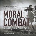 Moral Combat Lib/E: Good and Evil in World War II - Michael Burleigh