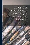 La Peste Di Milano Del 1630, Libri Cinque, Volgarizzati Da F. Cusani - Giuseppe Ripamonti