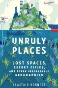 Cover-Bild zum Titel 'Unruly Places' von 'Alastair Bonnett'