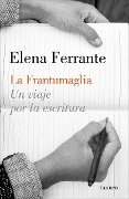 La Frantumaglia: Un Viaje Por La Escritura / Fratumaglia: A Writer's Journey: Un Viaje Por La Escritura - Elena Ferrante