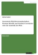 Literarische Wa(h)lverwandtschaften. Herman Melville und Friedrich Gerstäcker oder die Symbolik des Wals - Adrian Gunkel
