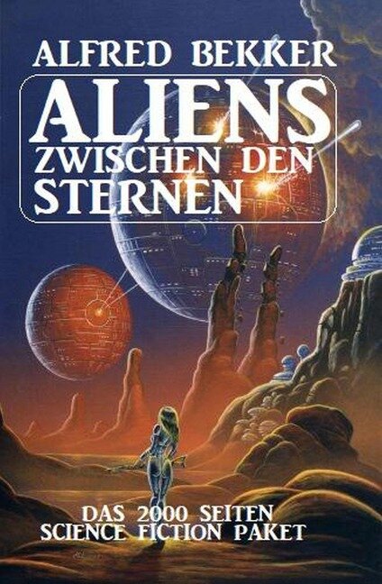 Aliens zwischen den Sternen: Das 2000 Seiten Science Fiction Paket - Alfred Bekker