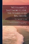 Weishampel's Baltimore Guide. The Stranger in Baltimore: A new Hand Book, Containing A General Description of Baltimore City .. - 