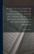 M. Botta's Letters On the Discoveries at Nineveh [With Notes by J. Mohl] Tr. by C.T. [With] Illustrations of Discoveries at Nineveh - Paul Émile Botta