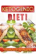 Ketogenic Diet! The Simple But Yet Perfect Beginner's Guidebook to Learning and Applying the Ketogenic Diet - Old Natural Ways