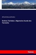 Brehms Tierleben. Allgemeine Kunde des Tierreichs - Alfred Edmund Brehm