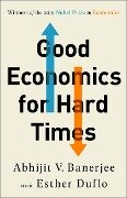 Good Economics for Hard Times - Abhijit V Banerjee, Esther Duflo
